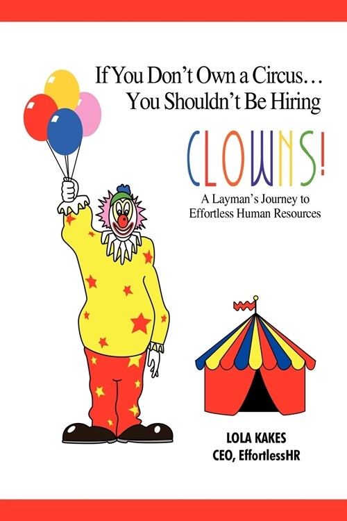 If You Dont Own a Circus... You Shouldnt Be Hiring Clowns!: A Laymans Journey to Effortless Human Resources (Paperback)