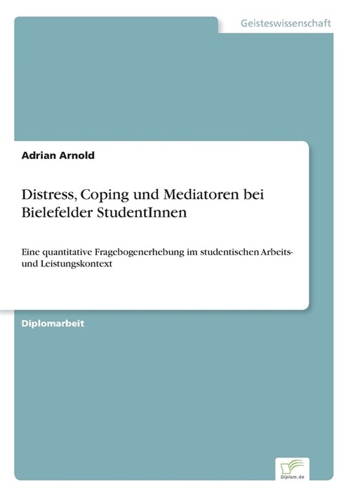 Distress, Coping und Mediatoren bei Bielefelder StudentInnen: Eine quantitative Fragebogenerhebung im studentischen Arbeits- und Leistungskontext (Paperback)