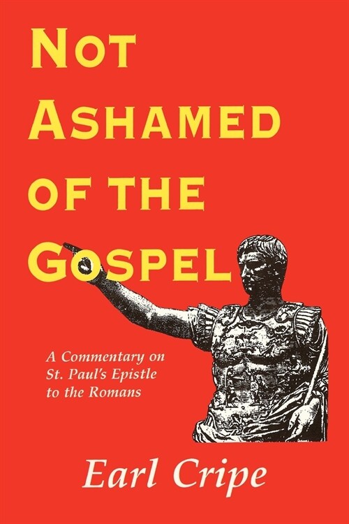 Not Ashamed of the Gospel: A Commentary on the Epistle of St. Paul to the Church at Rome (Paperback)