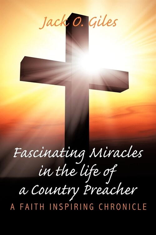 Fascinating Miracles in the Life of a Country Preacher: A Faith Inspiring Chronicle (Paperback)