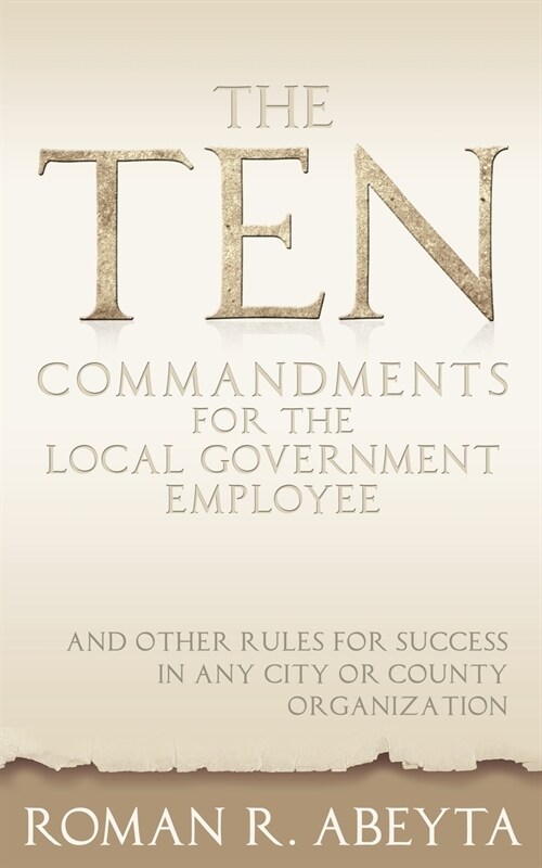 The Ten Commandments for the Local Government Employee: And Other Rules for Success in Any City or County Organization (Paperback)