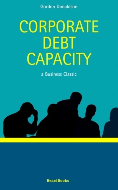 Corporate Debt Capacity: A Study of Corporate Debt Policy and the Determination of Corporate Debt Capacity (Paperback)