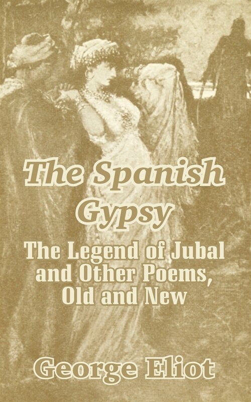 The Spanish Gypsy: The Legend of Jubal and Other Poems, Old and New (Paperback)