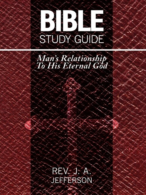 Bible Study Guide: Mans Relationship to His Eternal God (Paperback)