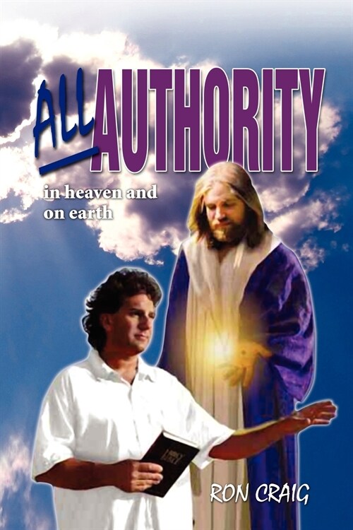 All Authority in Heaven and on Earth: Scriptural View of Authority (Paperback)