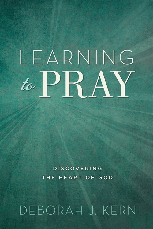 Learning to Pray: Discovering the Heart of God (Paperback)