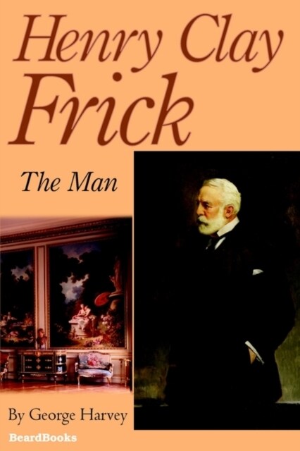 Henry Clay Frick: The Man (Paperback)