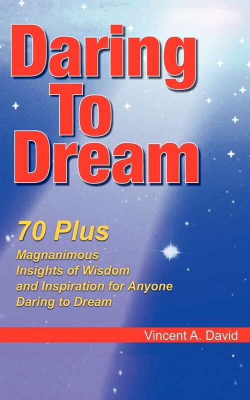 Daring to Dream: 70 Plus Magnanimous Insights of Wisdom and Inspiration for Anyone Daring to Dream (Paperback)