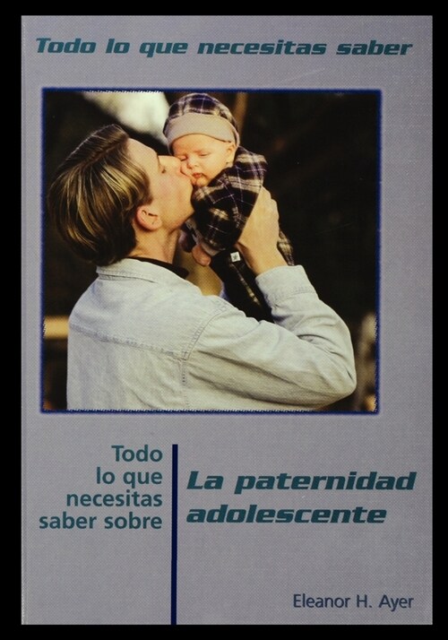 Todo Lo Que Necesitas Saber Sobre Paternidad Adolescente = Everything You Need to Know about Teen Fatherhood (Paperback)