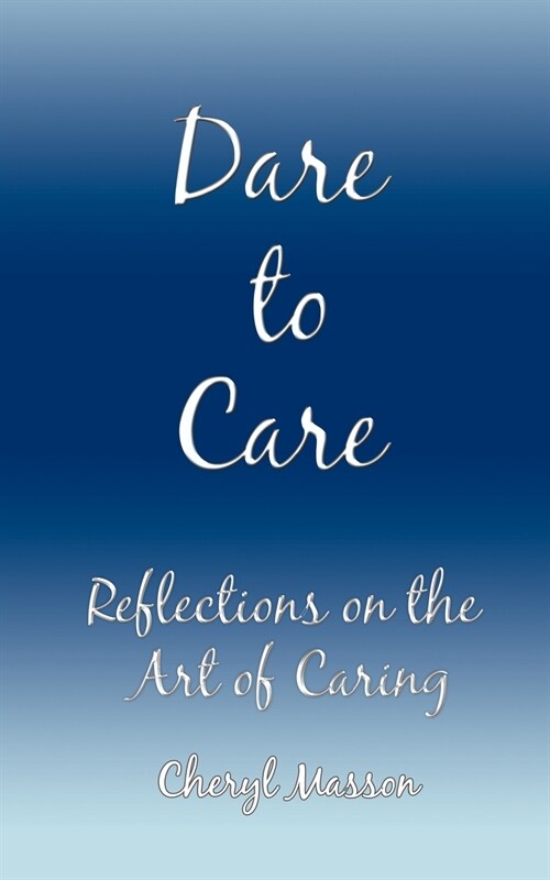 Dare to Care: Reflections on the Art of Caring (Paperback)