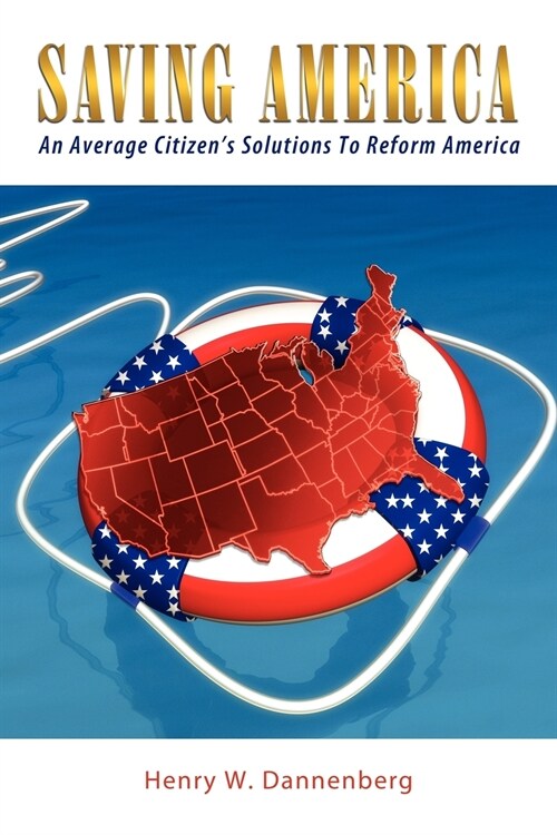 Saving America: An Average Citizens Solutions to Reform America (Paperback)
