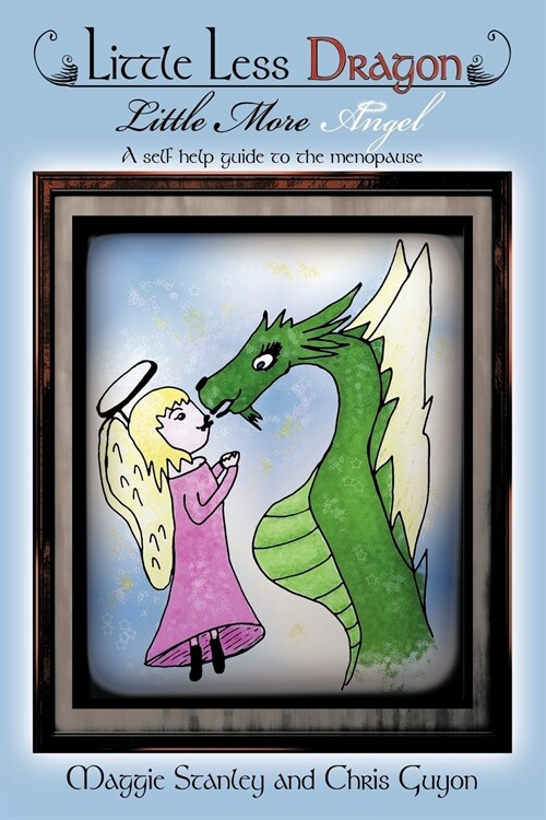 Little Less Dragon Little More Angel: A Self Help Guide to the Menopause (Paperback)