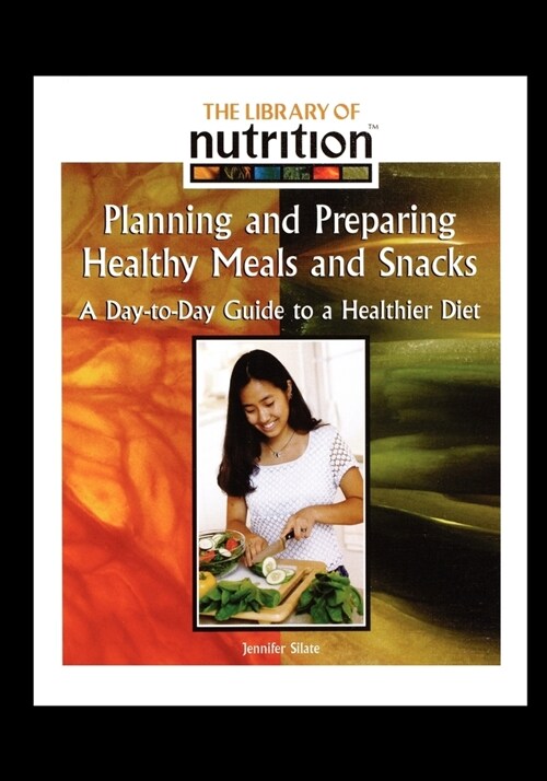 Planning and Preparing Healthy Meals and Snacks: A Day-To-Day Guide to a Healthier Diet (Paperback)