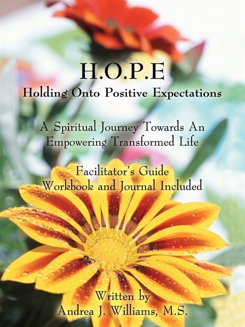 H.O.P.E. Holding Onto Positive Expectations: A Spiritual Journey Towards an Empowering Transformed Life Facilitators Guide Workbook and Journal Inclu (Paperback)