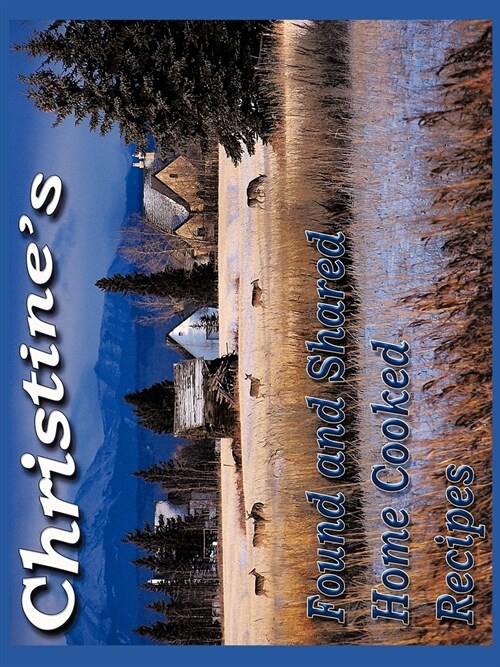 Christines Found and Shared Country Home Cooking Recipes (Paperback)