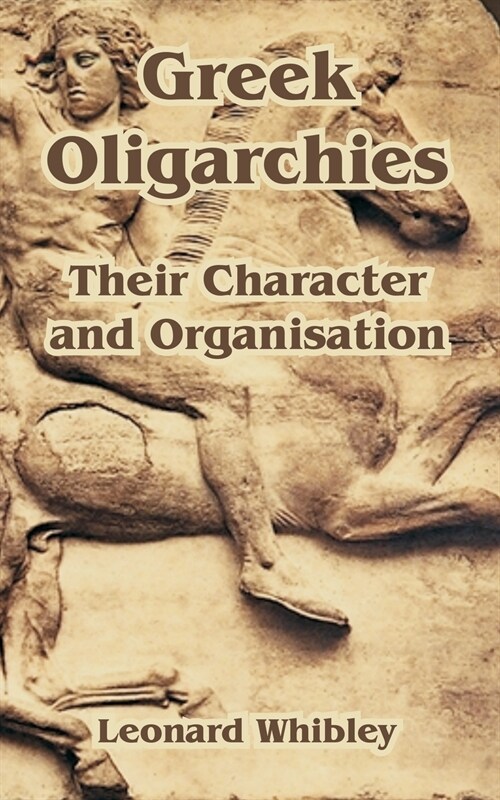 Greek Oligarchies: Their Character and Organisation (Paperback)