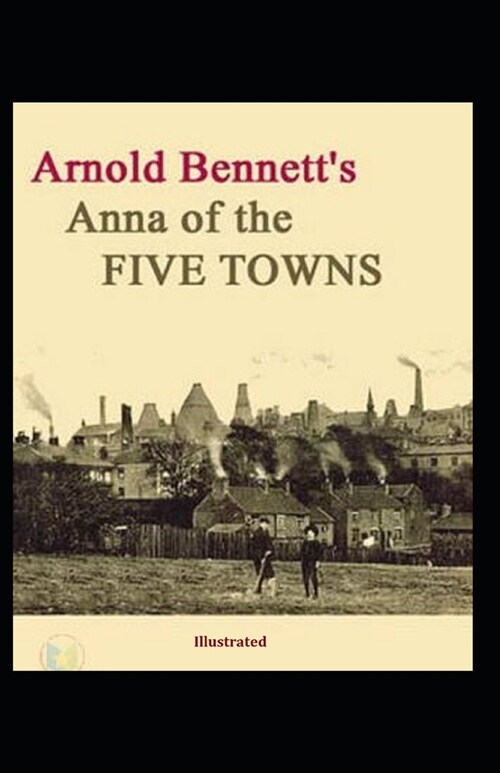 Anna of the Five Towns illustrated (Paperback)