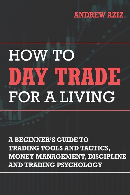 How to Day Trade for a Living: Tools, Tactics, Money Management, Discipline and Trading Psychology (Paperback)