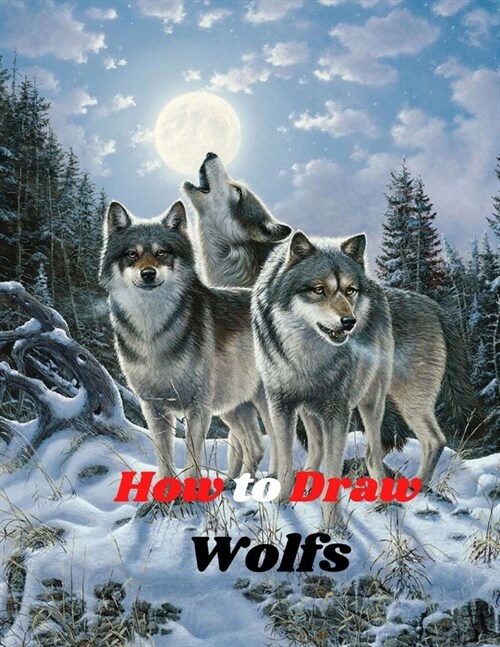 How to Draw Wolfs: Step-by-Step Guide to Draw Wolves A Fun and Easy Drawing Book to Learn How to Draw Wolves, wolfs Drawing Tutorials, Te (Paperback)