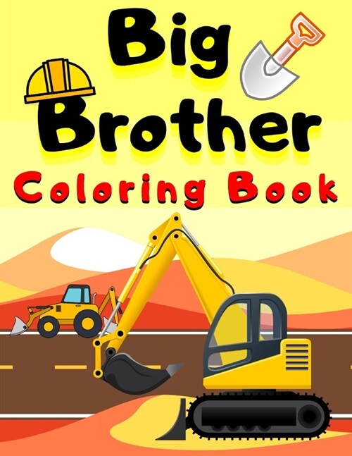 Big Brother Coloring Book: With Construction Tools & Vehicles Colouring Pages For Toddlers 2-6 Ages Cute Gift Idea From New Baby I Am Going To Be (Paperback)