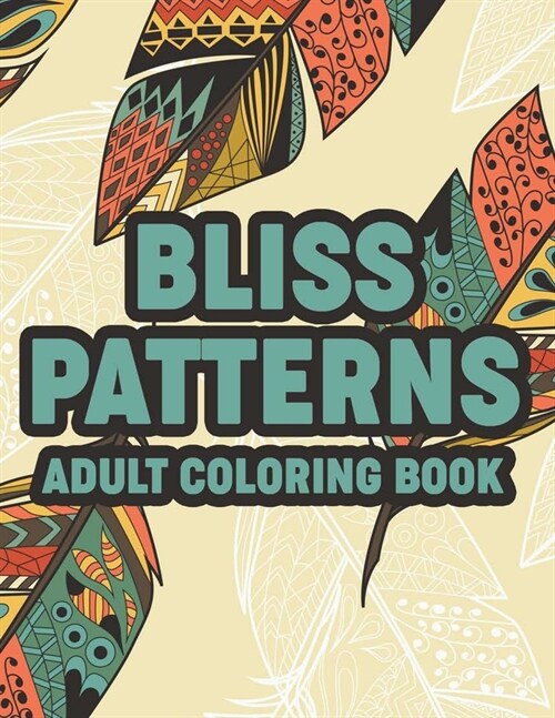 Bliss Patterns Adult Coloring Book: Calming Floral Illustrations And Intricate Patterns To Color, Coloring Sheets With Relaxing Designs (Paperback)