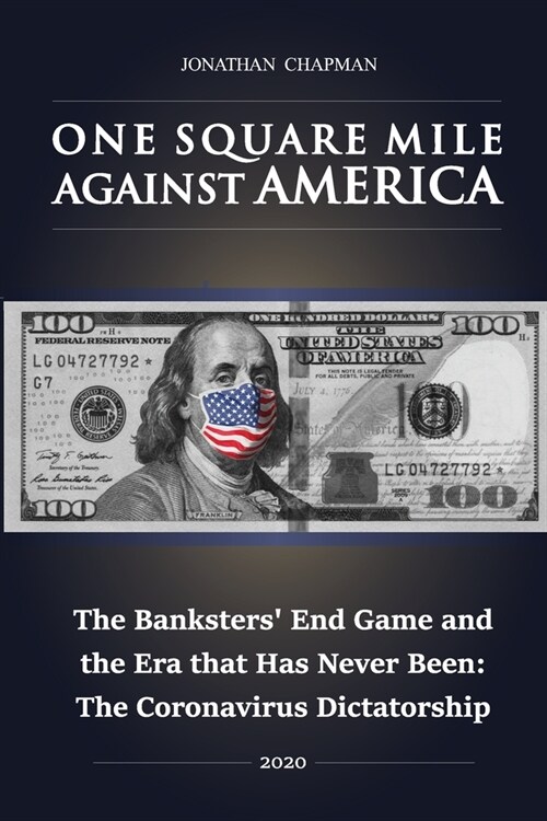 One Square Mile against America: The Banksters End Game and the Era that Has Never Been: The Coronavirus Dictatorship (Paperback)