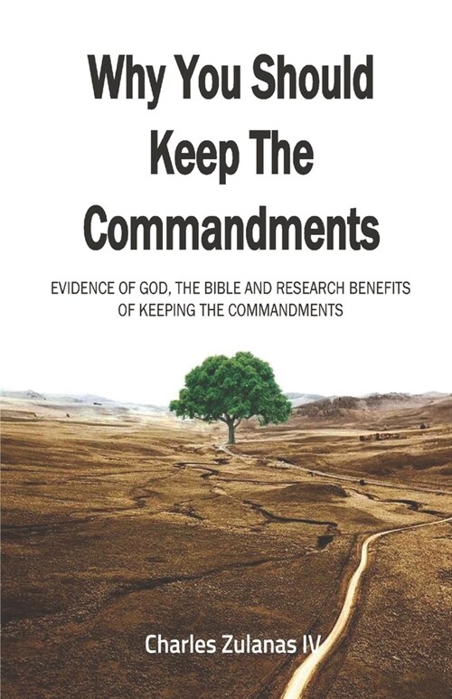 Why You Should Keep The Commandments: Evidence Of God, The Bible And Research Benefits Of Keeping The Commandments (Paperback)