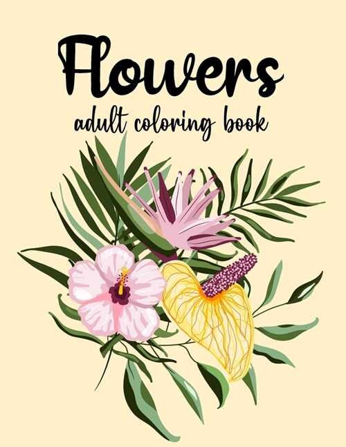 Flowers Coloring Book: An Adult Coloring Book with Bouquets, Wreaths, Swirls, Floral, Patterns, Decorations, Inspirational Designs, and Much (Paperback)