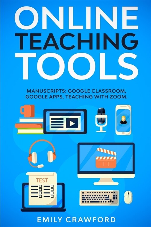 Online Teaching Tools: 3 Manuscripts: Google Classroom, Google Apps, Teaching with Zoom (Paperback)