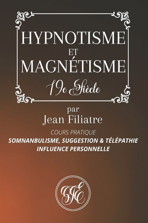 Hypnotisme Et Magn?isme: Somnambulisme, Suggestion et T??athie, Influence Personnelle - Cours pratique par Jean Filiatre - ?ition 19e si?le (Paperback)