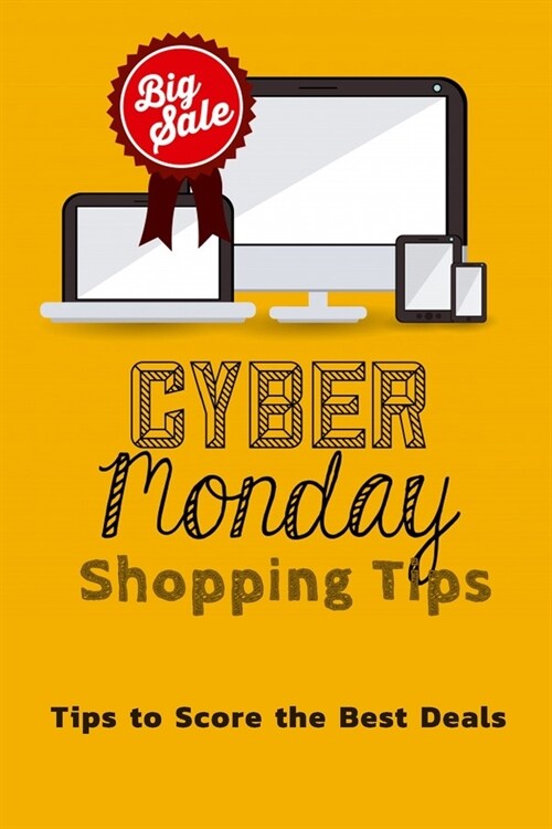 Cyber Monday Shopping Tips: Tips to Score the Best Deals: Cyber Monday Guidelines (Paperback)