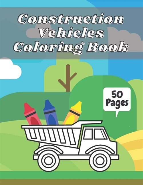 Construction Vehicles Coloring Book: Big Tractors, Diggers, Trucks For Toddlers & Kids Preschoolers Easy Designs 2-4 4-8 Ages (Paperback)