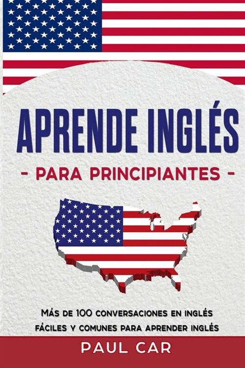 Aprende Ingl? Para Principiantes: M? De 100 Conversaciones En Ingl? F?iles y Comunes Para Aprender Ingl? (Paperback)