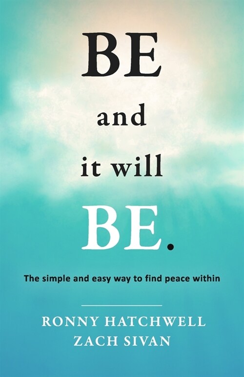 Be and It Will Be: The Simple and Easy Way to Find Peace Within (Paperback)