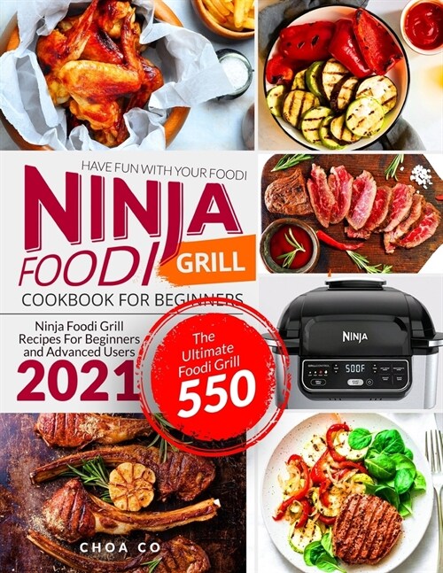Ninja Foodi Grill Cookbook for Beginners: Ninja Foodi Grill Recipes For Beginners and Advanced Users 2021- The Ultimate Foodi Grill 550 - Have Fun Wit (Paperback)