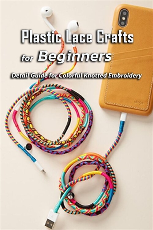 Plastic Lace Crafts for Beginners: Detail Guide for Colorful Knotted Embroidery: Gift Ideas for Holiday (Paperback)