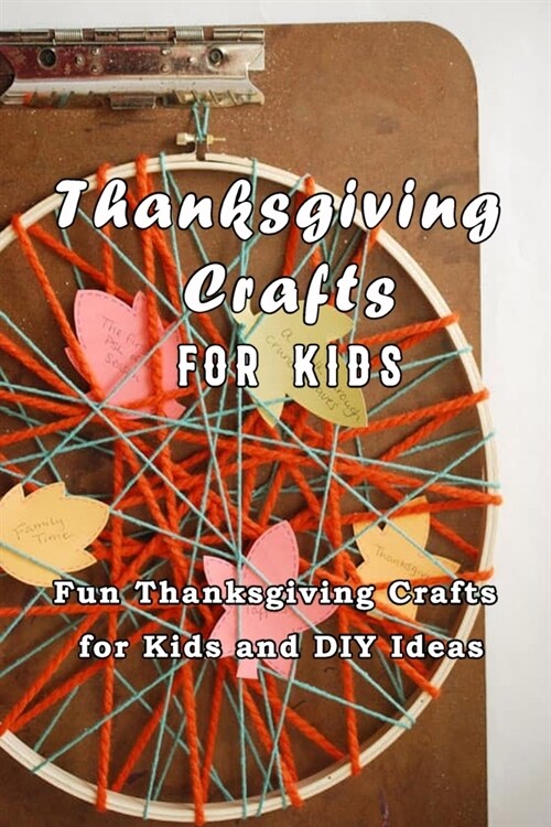 Thanksgiving Crafts for Kids: Fun Thanksgiving Crafts for Kids and DIY Ideas: Easy Thanksgiving Crafts for Kids to Make Book (Paperback)