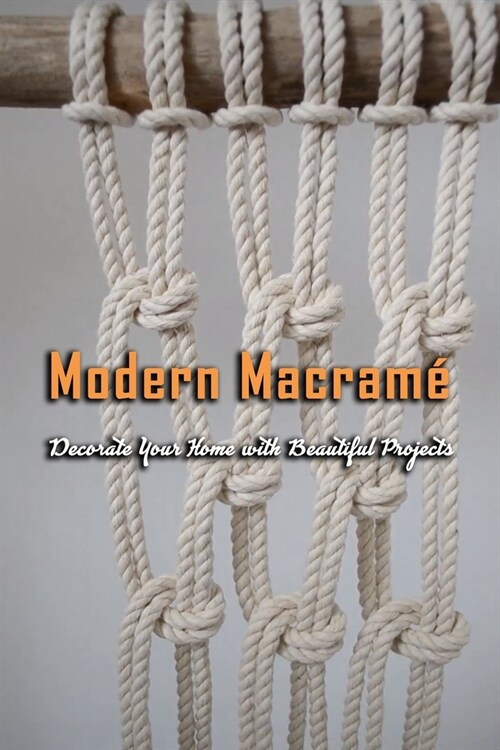 Modern Macrame: Decorate Your Home With Beautiful Projects: Gift Ideas for Holiday (Paperback)