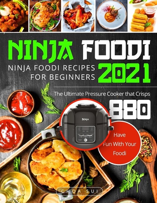 Ninja Foodi: Ninja Foodi Recipes For Beginners 2021 - The Ultimate Pressure Cooker that Crisps - Have Fun With Your Foodi (Paperback)