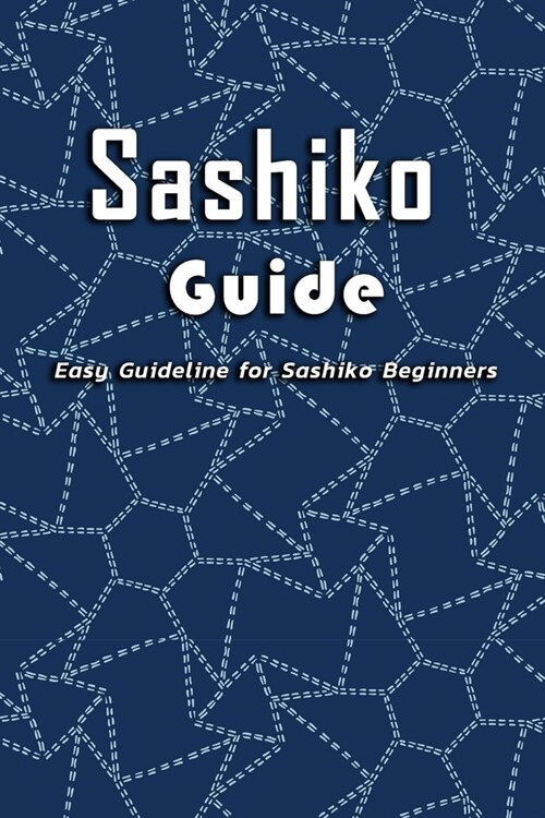 Sashiko Guide: Easy Guideline for Sashiko Beginners: Gift Ideas for Holiday (Paperback)