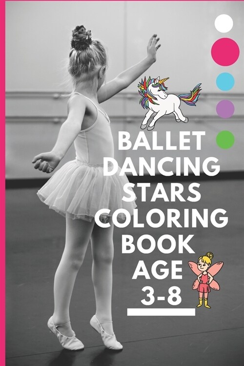 Ballet dancing stars coloring book age 3-8: Fairy Tail Ballerina, Girls Dance, Classical Dance (Paperback)