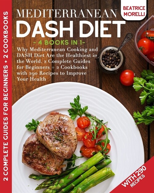 Mediterranean DASH Diet: 4 Books in 1 - Why Mediterranean Cooking and DASH Diet Are the Healthiest in the World. 2 Complete Guides for Beginner (Paperback)