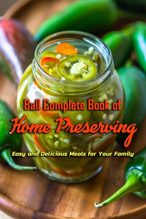 Ball Complete Book of Home Preserving: Easy and Delicious Meals for Your Family: Gift Ideas for Holiday (Paperback)
