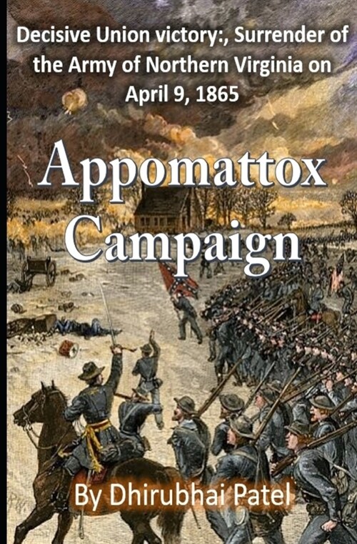 Appomattox Campaign: Decisive Union victory: , Surrender of the Army of Northern Virginia on April 9, 1865 (Paperback)