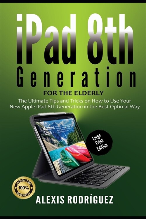 iPad 8th Generation for the Elderly (Large Print Edition): The Ultimate Tips and Tricks on How to Use Your New Apple iPad 8th Generation in the Best O (Paperback)