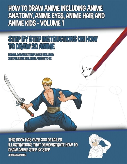How to Draw Anime Including Anime Anatomy, Anime Eyes, Anime Hair and Anime Kids - Volume 1 - (Step by Step Instructions on How to Draw 20 Anime) (Paperback)