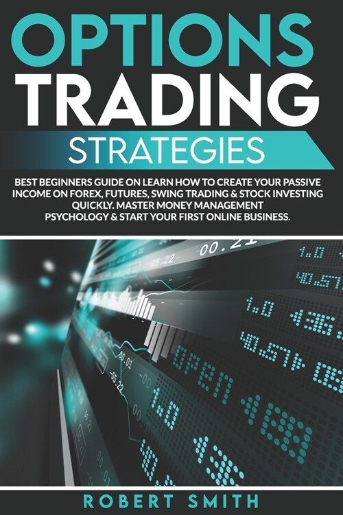 Options Trading Strategies: Best Beginners Guide On Learn How To Create Your Passive Income On Forex, Futures, Swing Trading & Stock Investing Qui (Paperback)