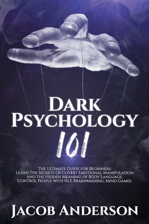 Dark Psychology 101: The Ultimate Guide for Beginners: Learn the Secrets of Covert Emotional Manipulation and the Hidden Meaning of Body La (Paperback)