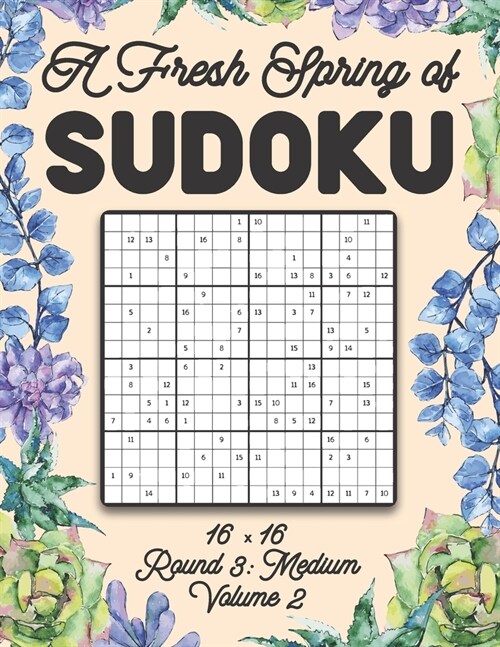 A Fresh Spring of Sudoku 16 x 16 Round 3: Medium Volume 2: Sudoku for Relaxation Spring Puzzle Game Book Japanese Logic Sixteen Numbers Math Cross Sum (Paperback)