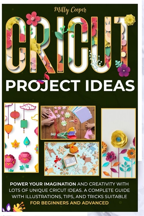 Cricut Project Ideas: Power Your Imagination and Creativity with Lots of Unique Cricut Ideas. A Complete Guide with Illustrations, Tips, and (Paperback)